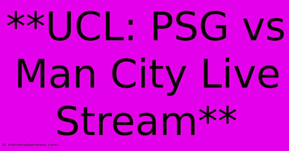 **UCL: PSG Vs Man City Live Stream**