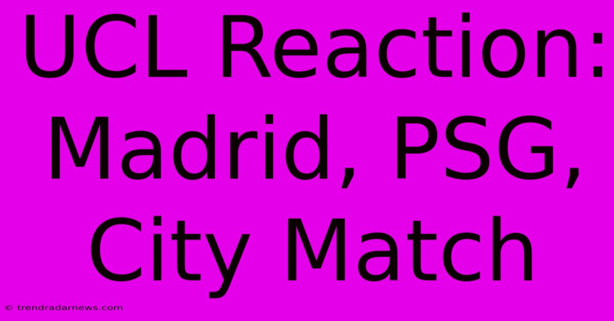 UCL Reaction: Madrid, PSG, City Match