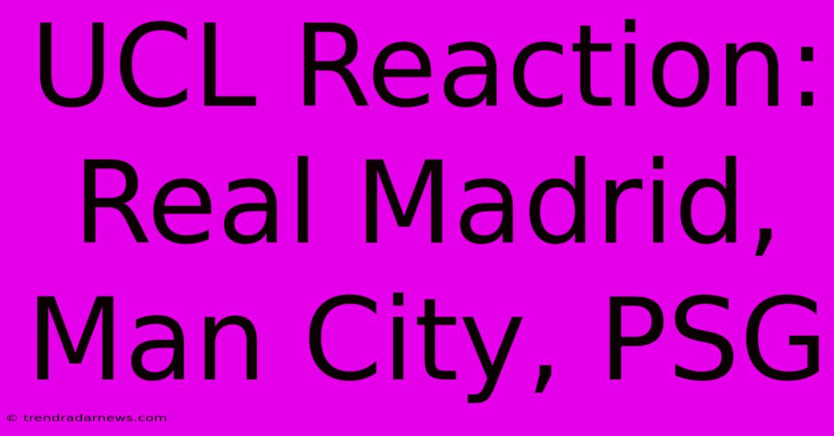 UCL Reaction: Real Madrid, Man City, PSG