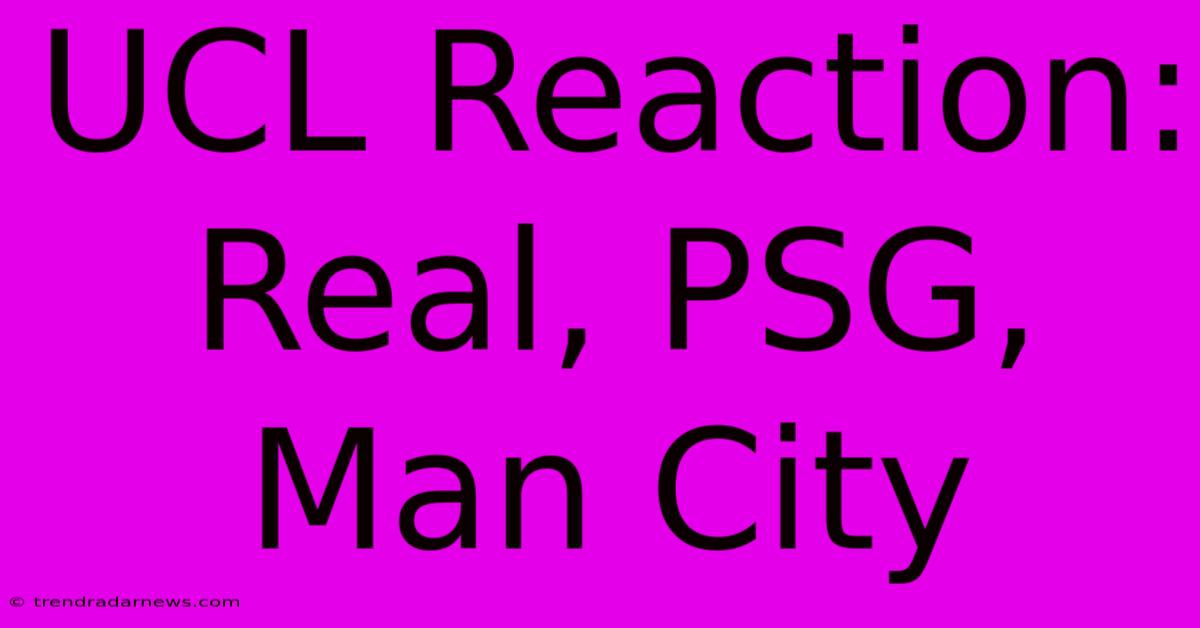 UCL Reaction: Real, PSG, Man City