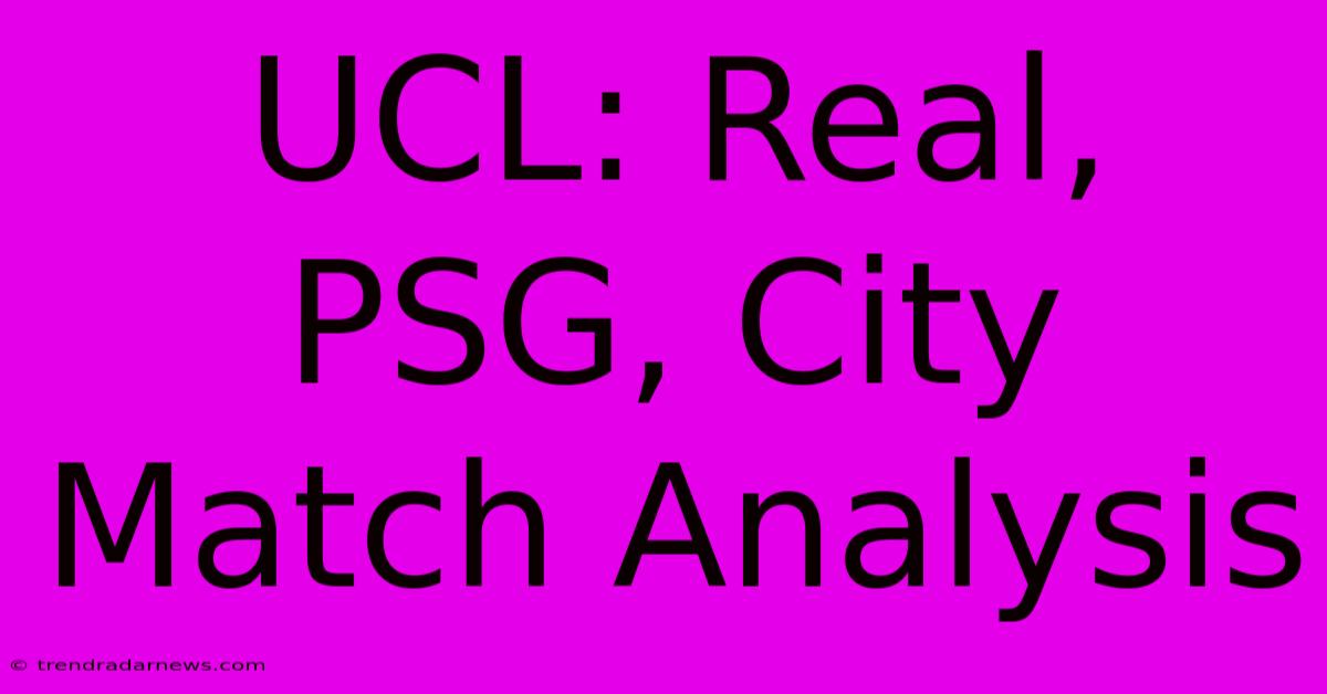 UCL: Real, PSG, City Match Analysis