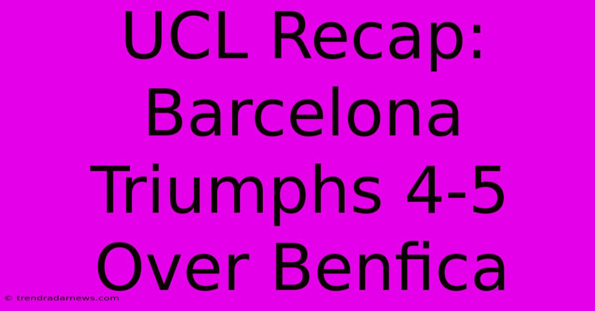 UCL Recap: Barcelona Triumphs 4-5 Over Benfica