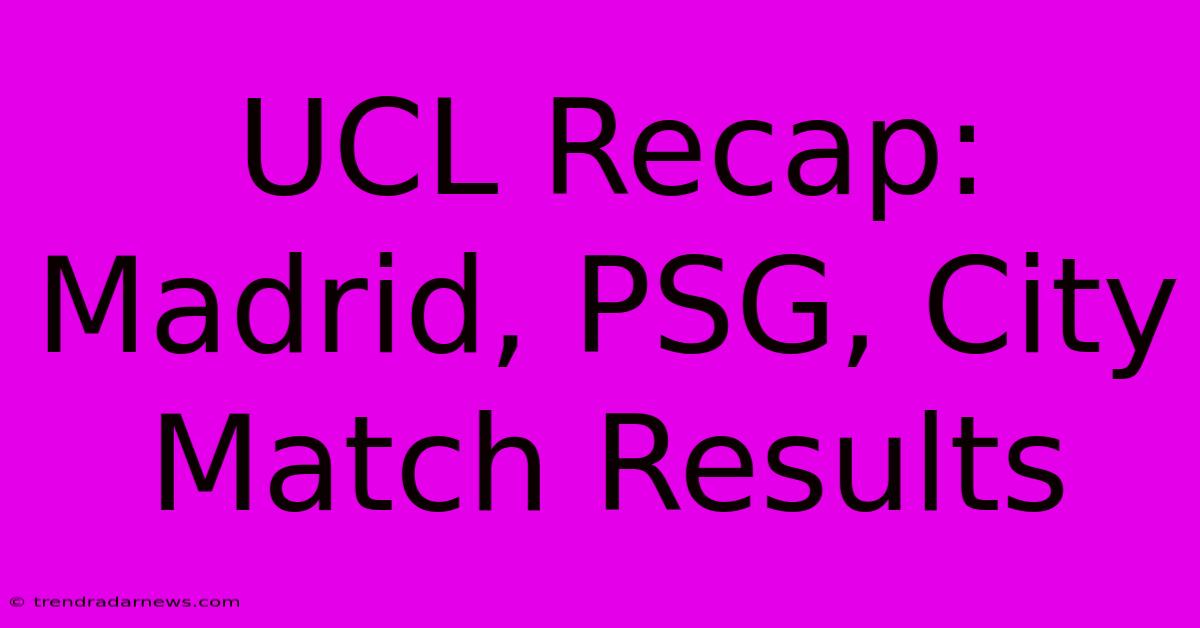 UCL Recap: Madrid, PSG, City Match Results