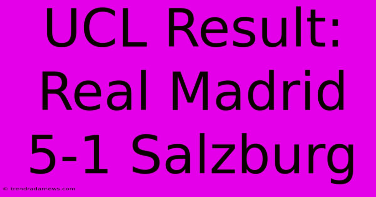 UCL Result: Real Madrid 5-1 Salzburg