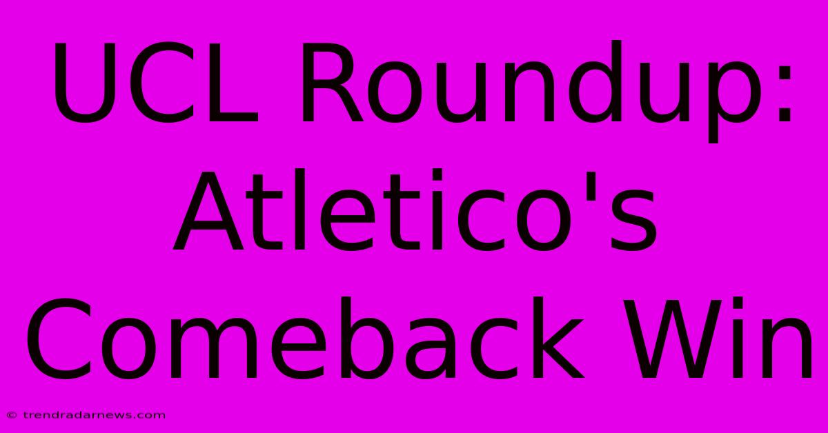 UCL Roundup: Atletico's Comeback Win