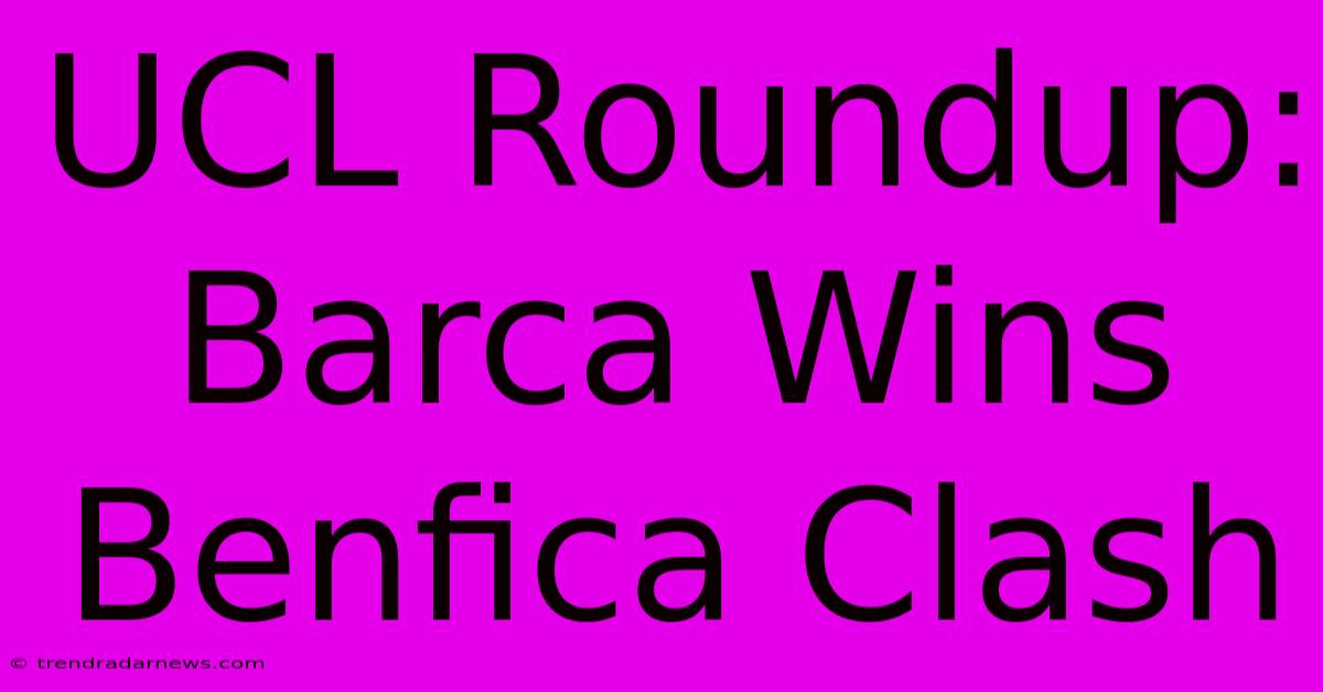 UCL Roundup: Barca Wins Benfica Clash