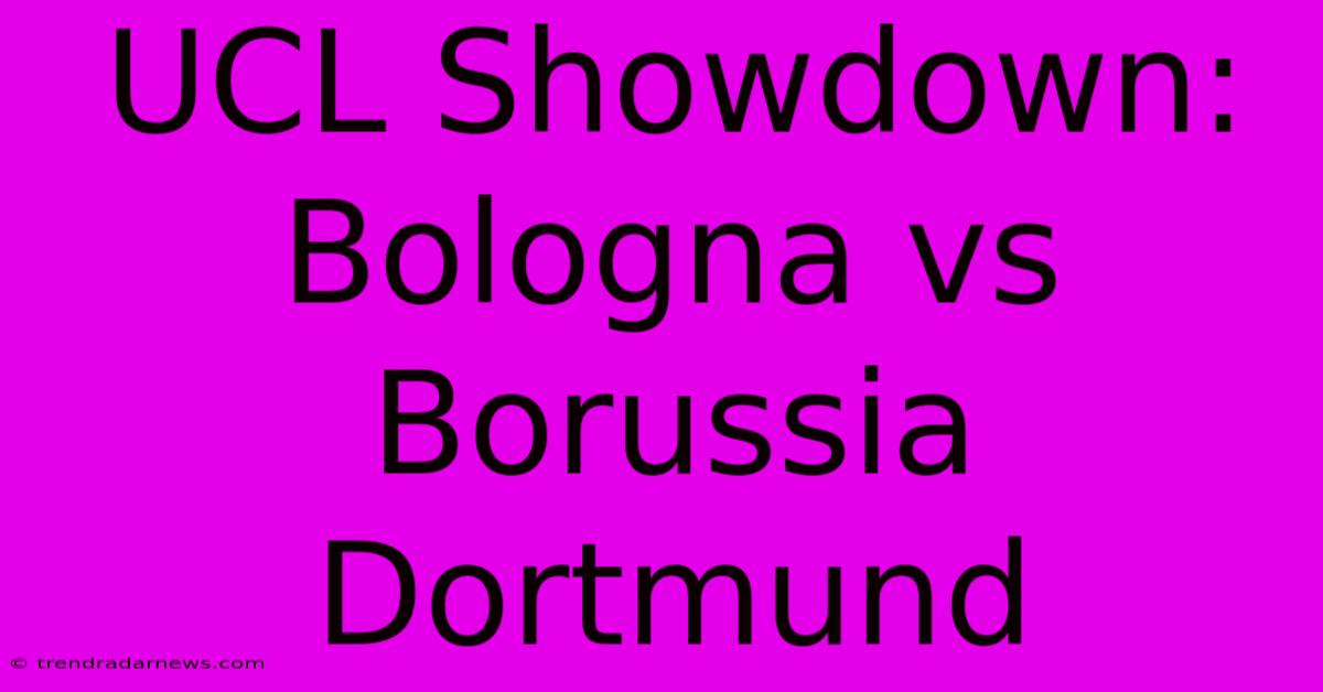 UCL Showdown: Bologna Vs Borussia Dortmund