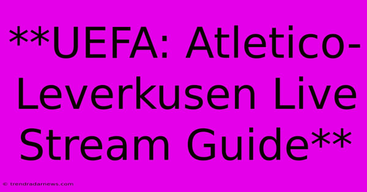 **UEFA: Atletico-Leverkusen Live Stream Guide**