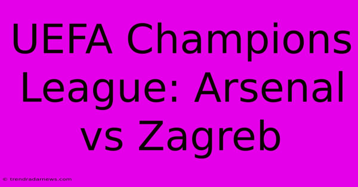 UEFA Champions League: Arsenal Vs Zagreb