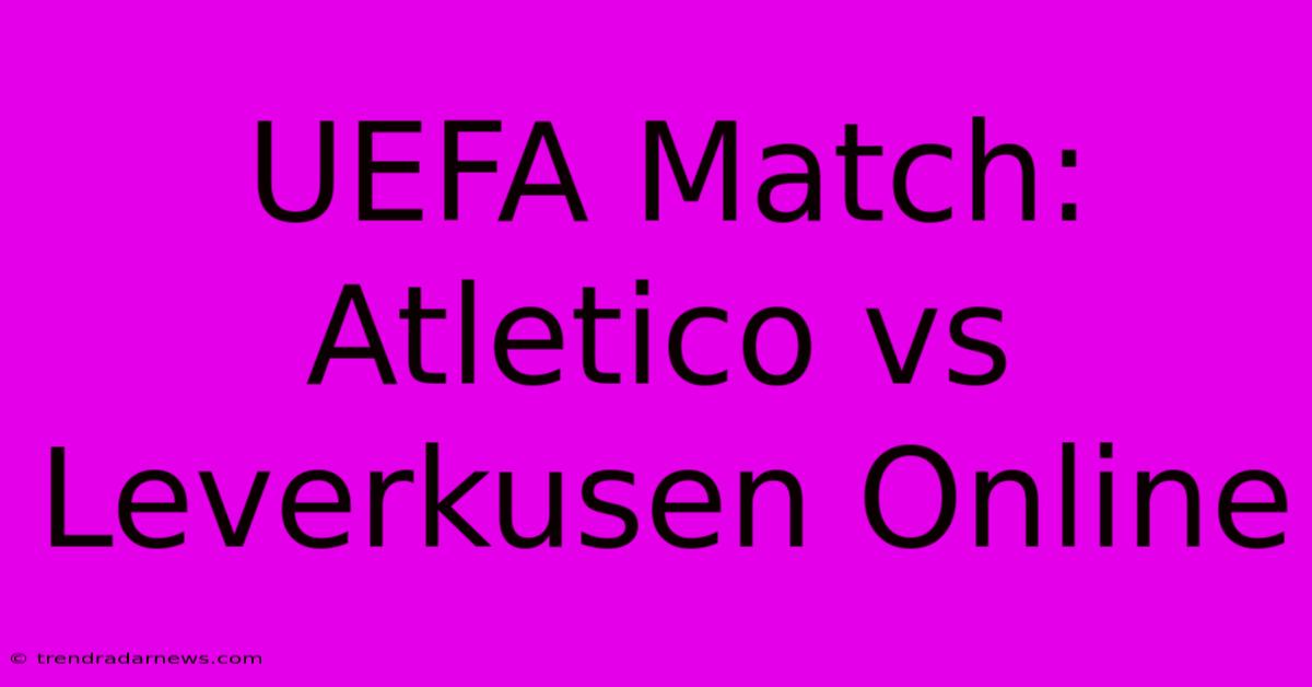 UEFA Match: Atletico Vs Leverkusen Online