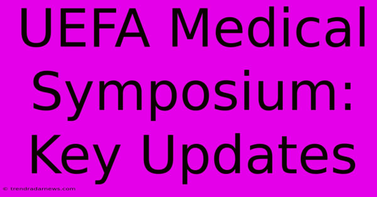 UEFA Medical Symposium:  Key Updates