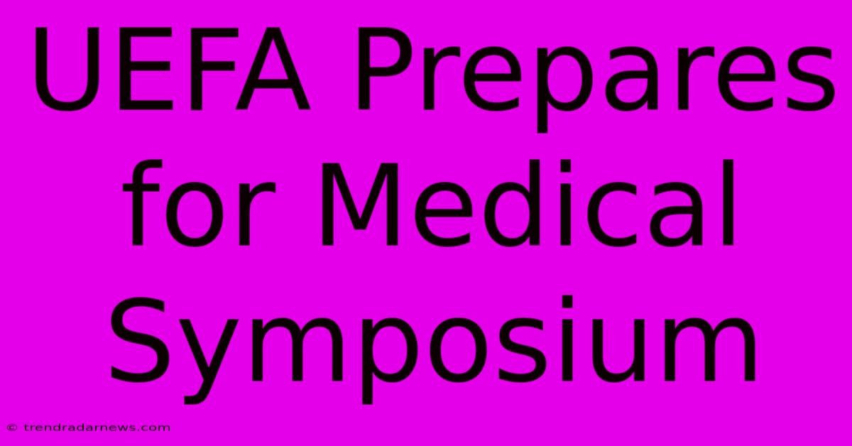 UEFA Prepares For Medical Symposium