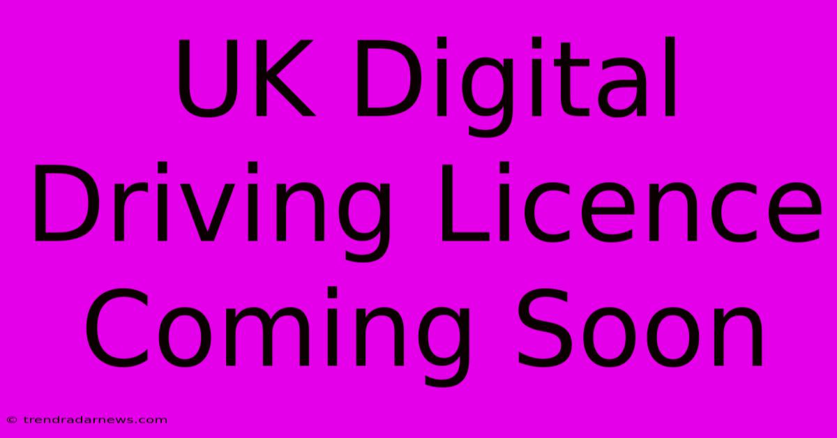 UK Digital Driving Licence Coming Soon