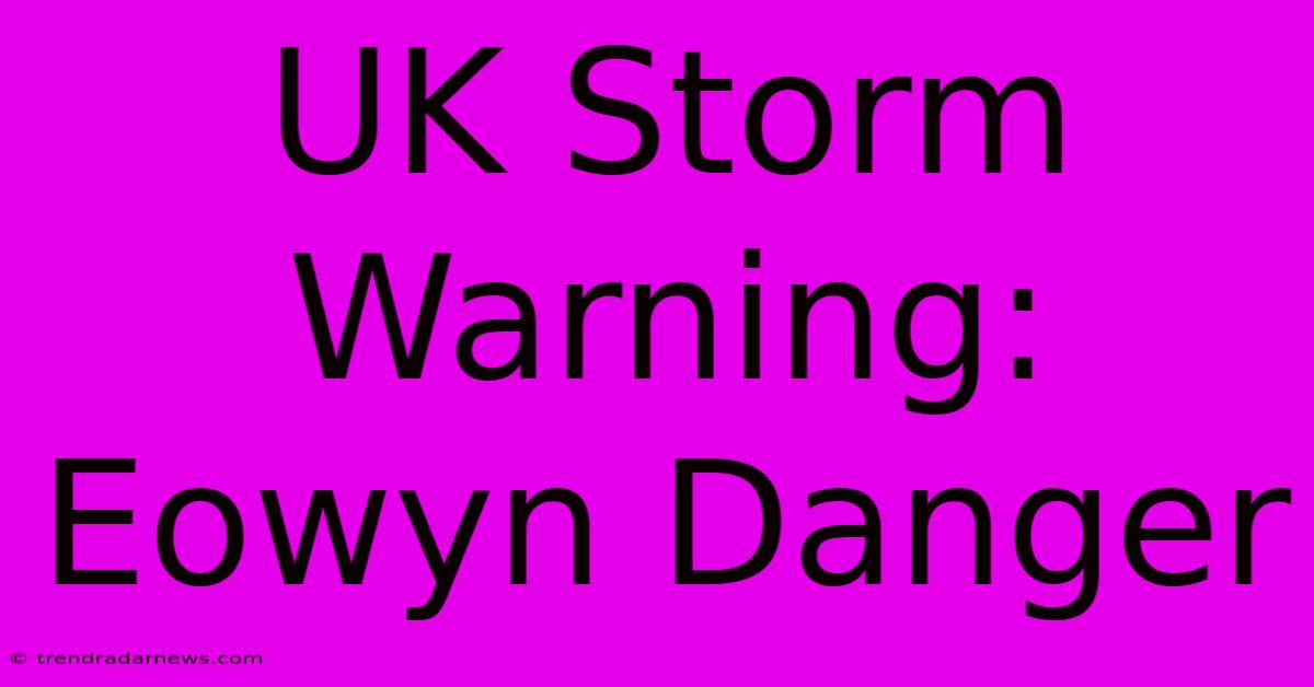 UK Storm Warning: Eowyn Danger