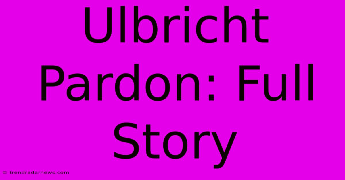 Ulbricht Pardon: Full Story