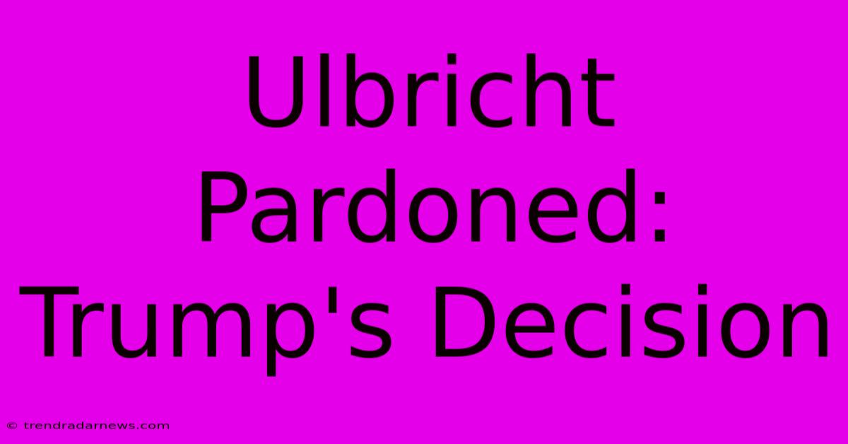 Ulbricht Pardoned: Trump's Decision