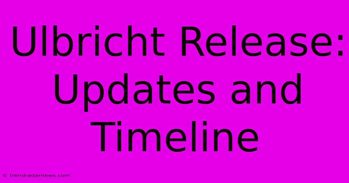 Ulbricht Release: Updates And Timeline