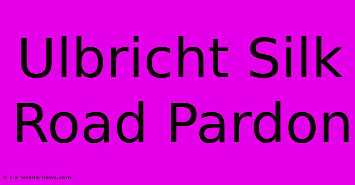 Ulbricht Silk Road Pardon