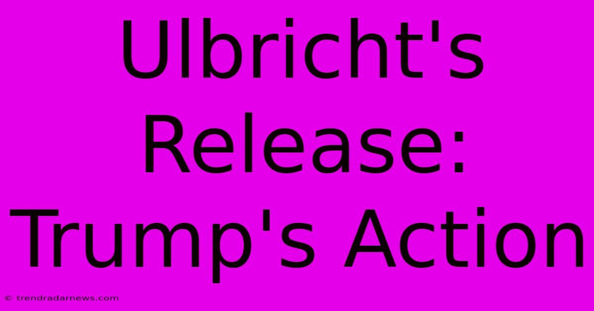 Ulbricht's Release: Trump's Action