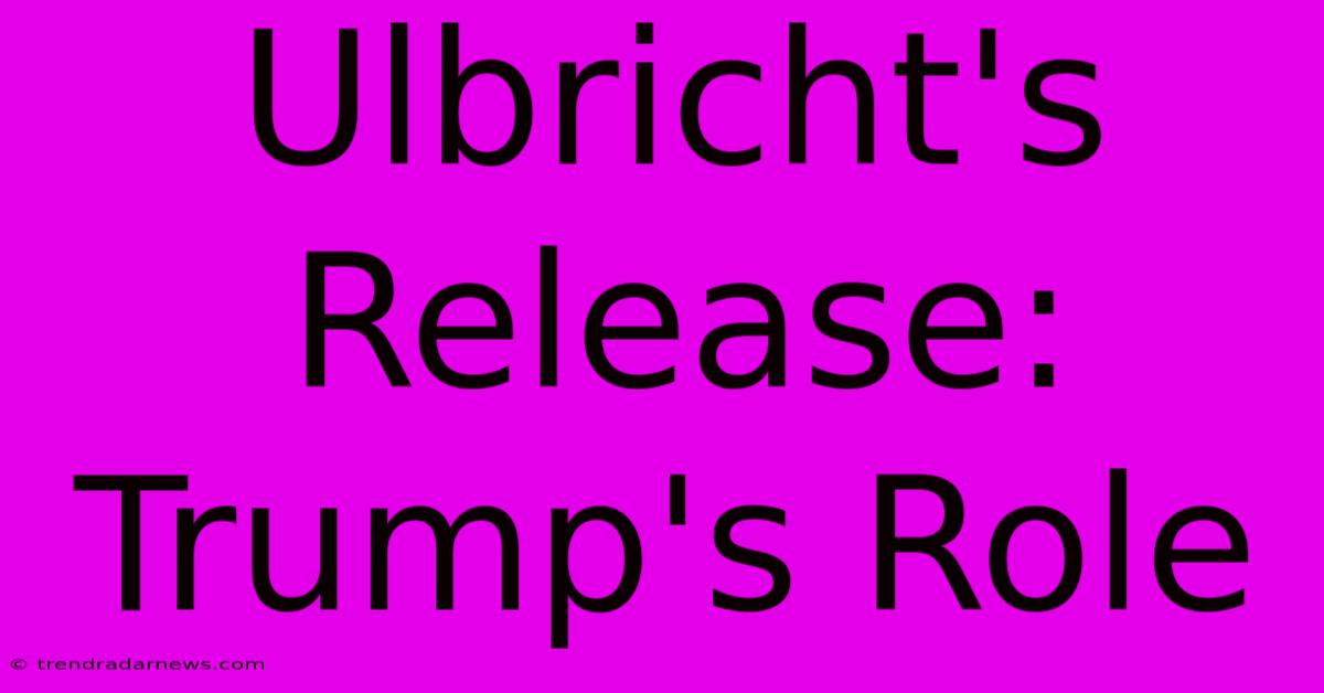 Ulbricht's Release: Trump's Role