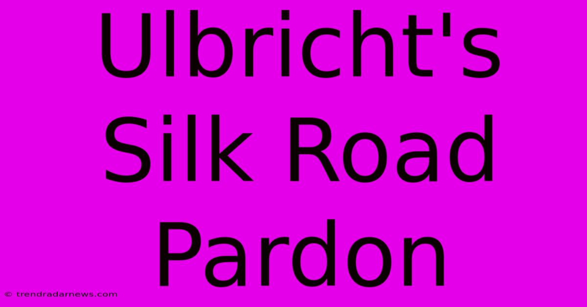 Ulbricht's Silk Road Pardon