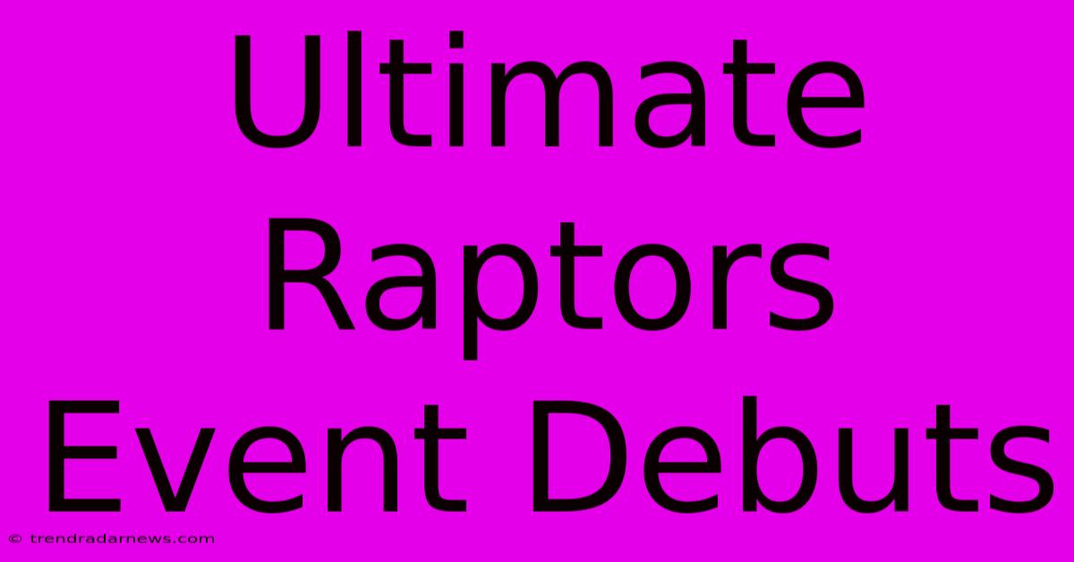 Ultimate Raptors Event Debuts