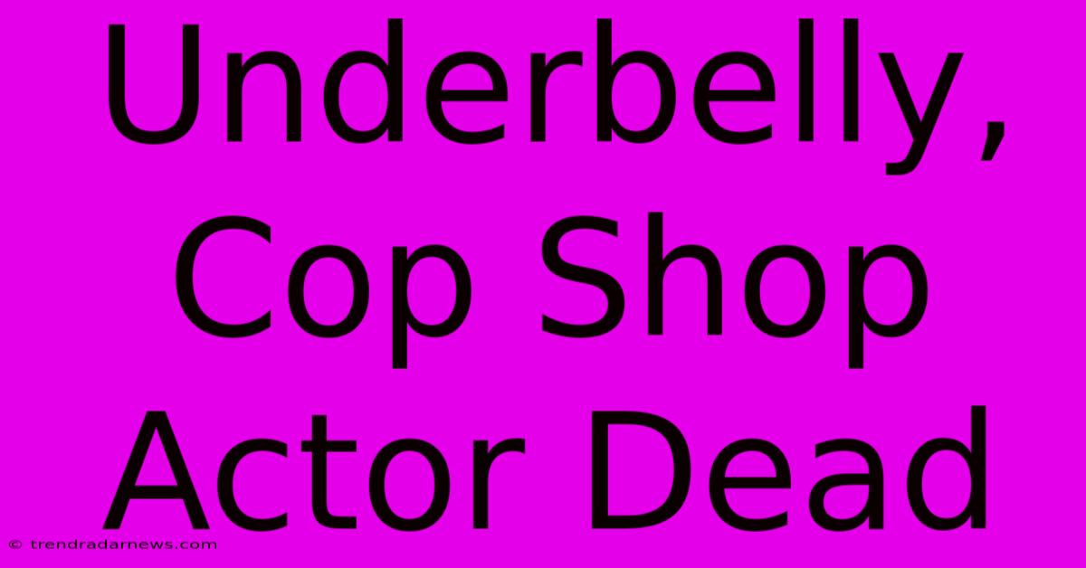 Underbelly, Cop Shop Actor Dead