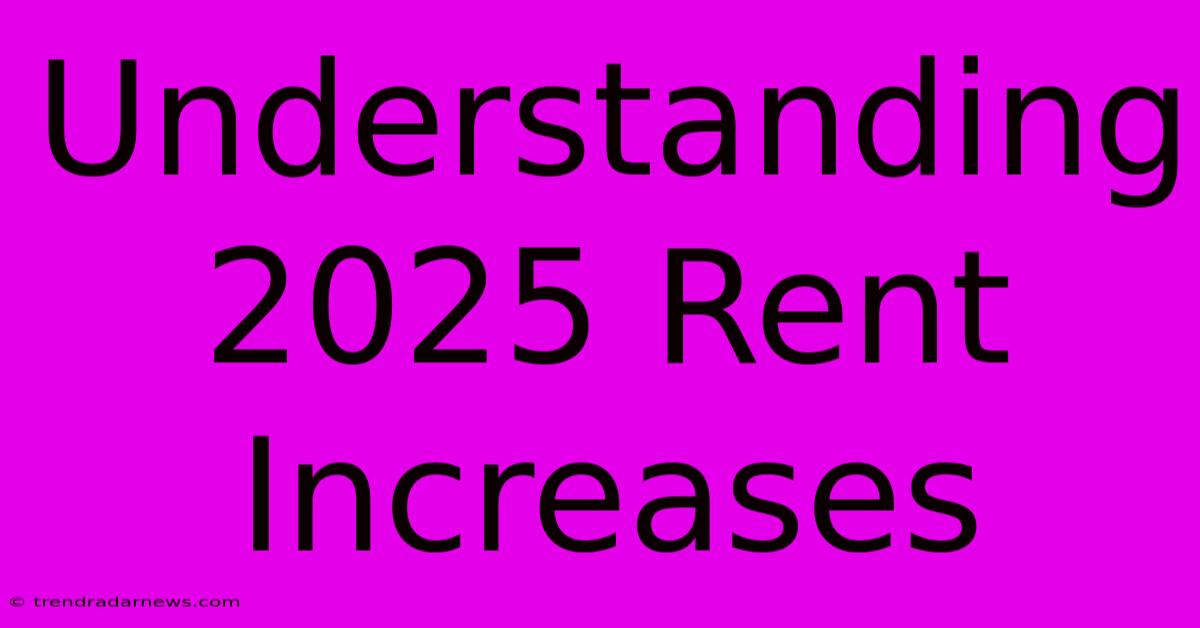 Understanding 2025 Rent Increases