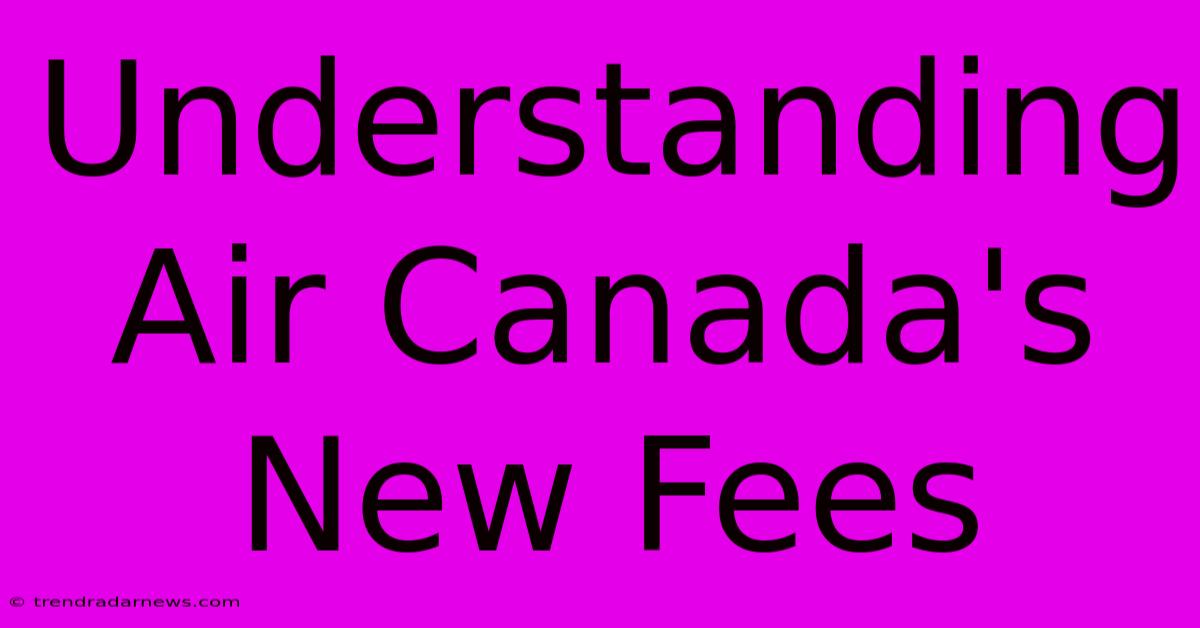 Understanding Air Canada's New Fees