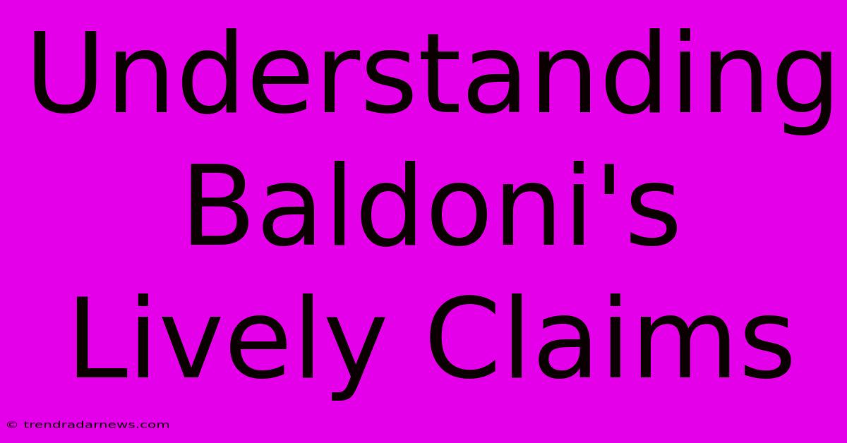 Understanding Baldoni's Lively Claims