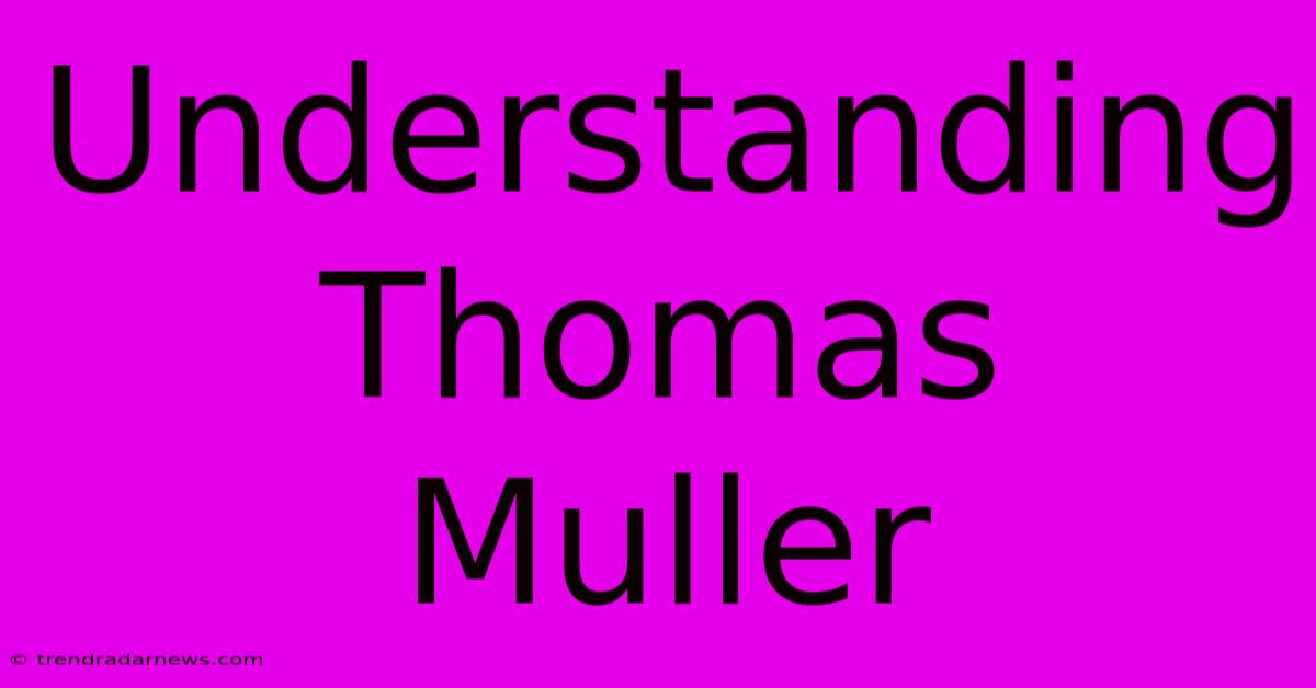 Understanding Thomas Muller