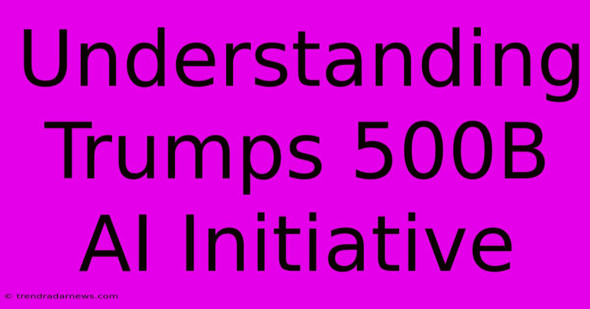 Understanding Trumps 500B AI Initiative