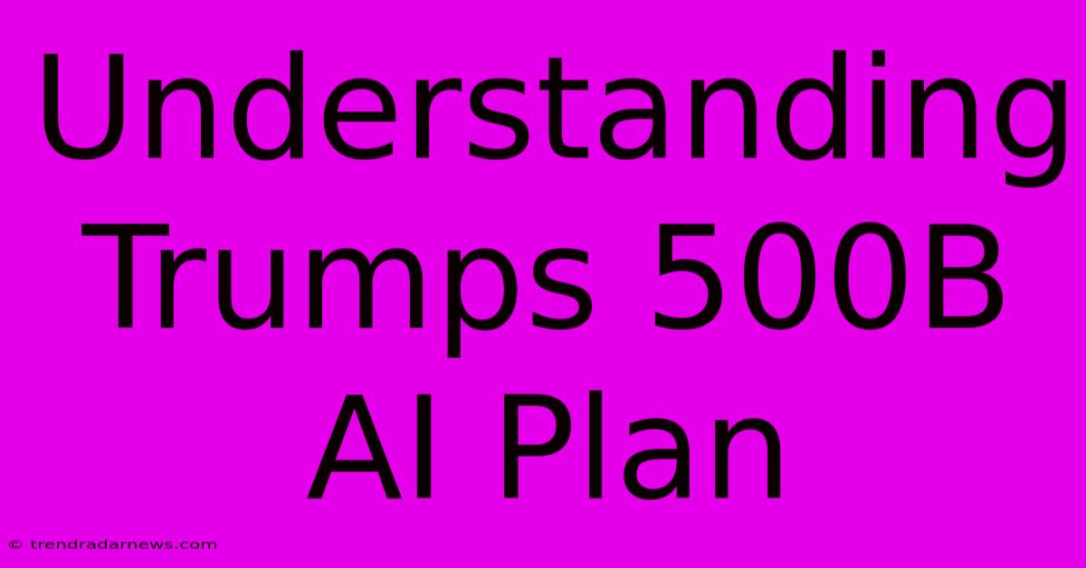 Understanding Trumps 500B AI Plan