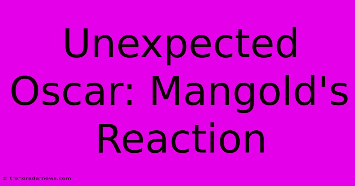 Unexpected Oscar: Mangold's Reaction