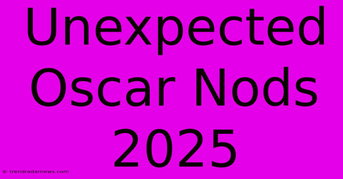 Unexpected Oscar Nods 2025