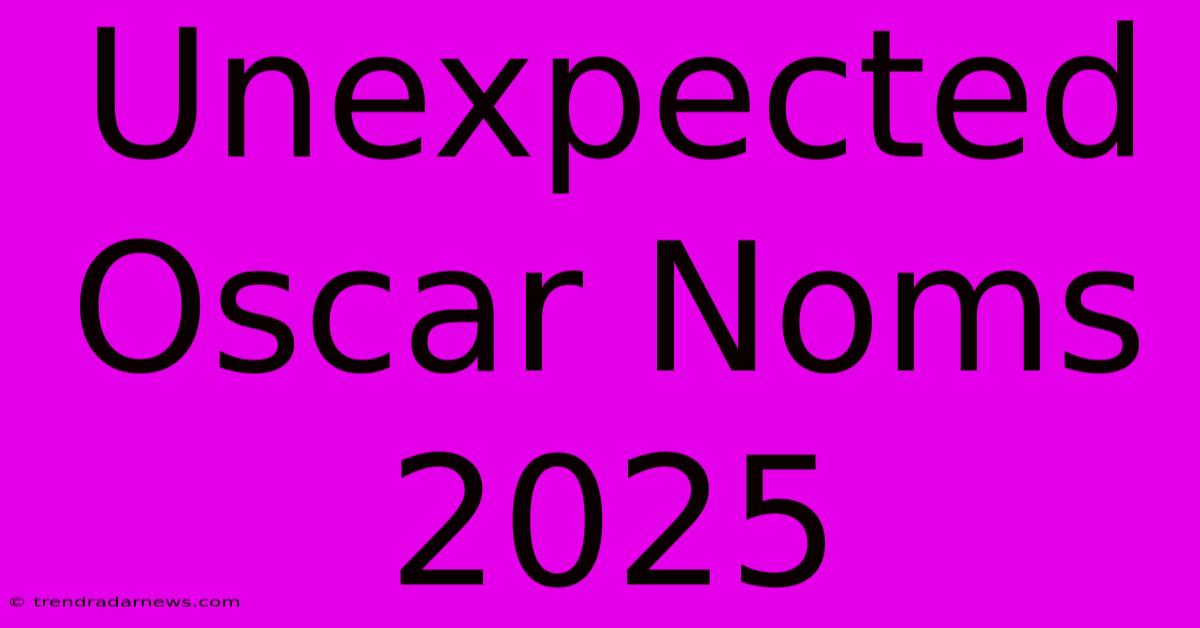 Unexpected Oscar Noms 2025