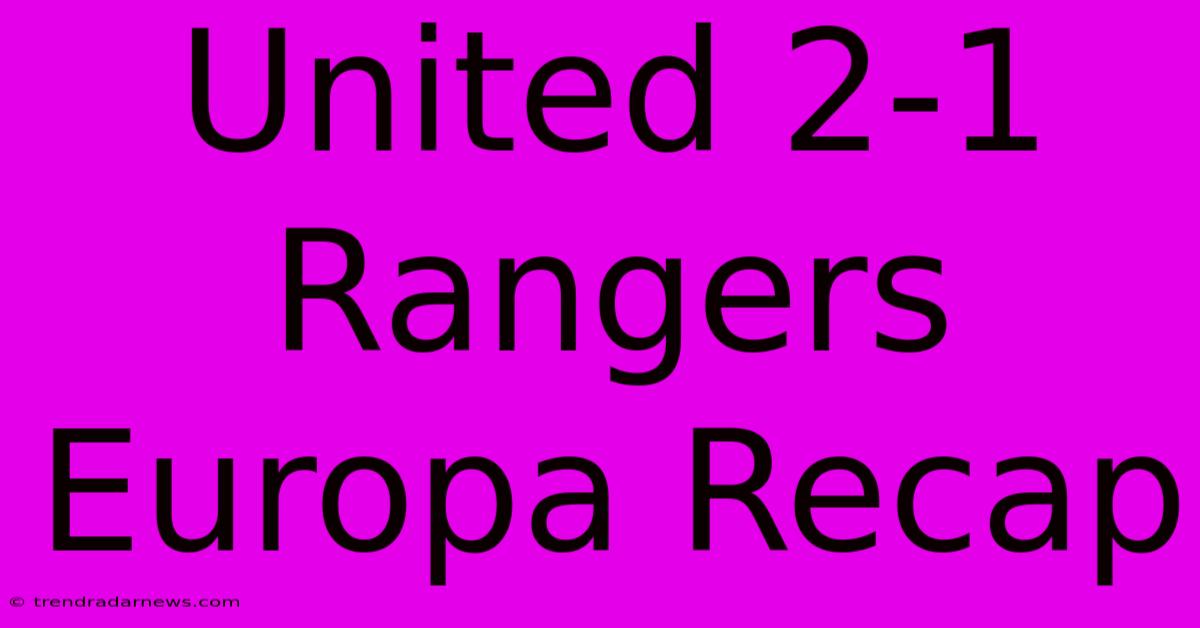 United 2-1 Rangers Europa Recap