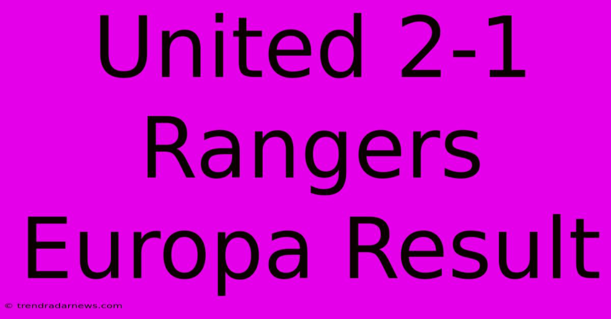 United 2-1 Rangers Europa Result