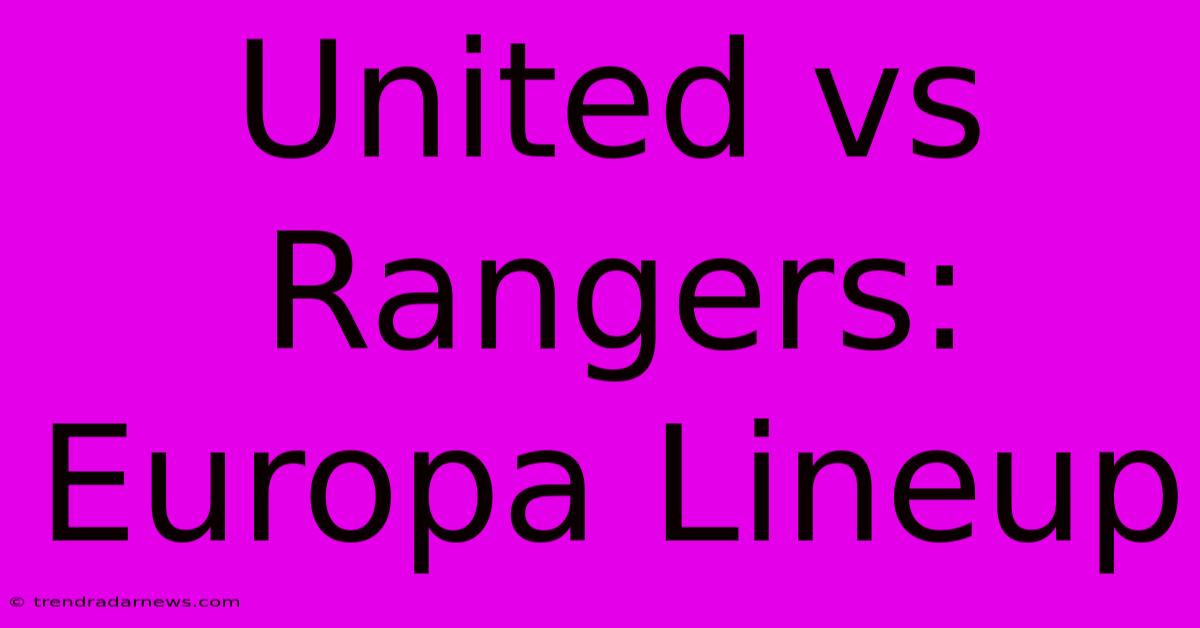 United Vs Rangers: Europa Lineup