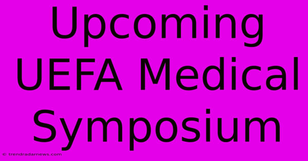 Upcoming UEFA Medical Symposium