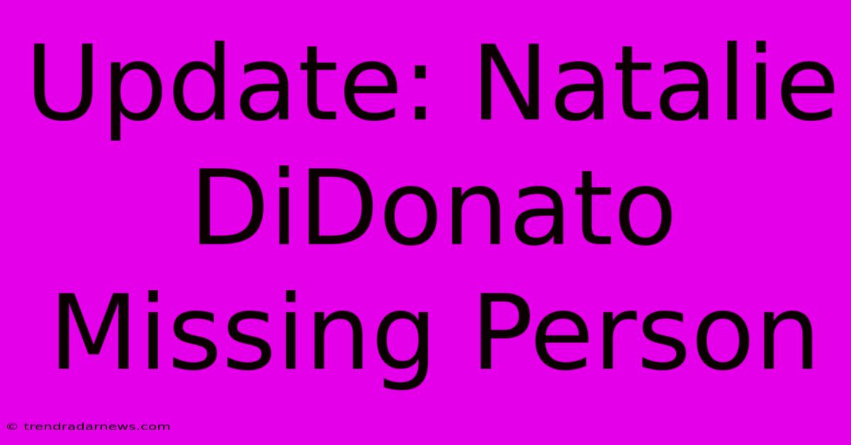 Update: Natalie DiDonato Missing Person