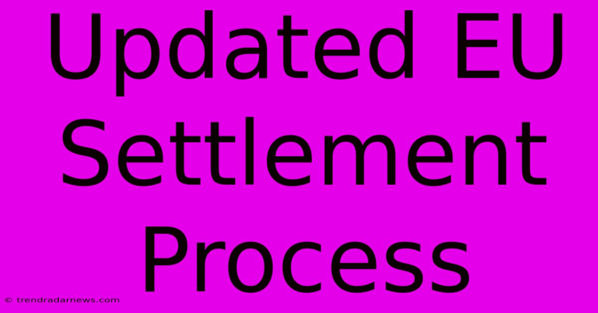 Updated EU Settlement Process