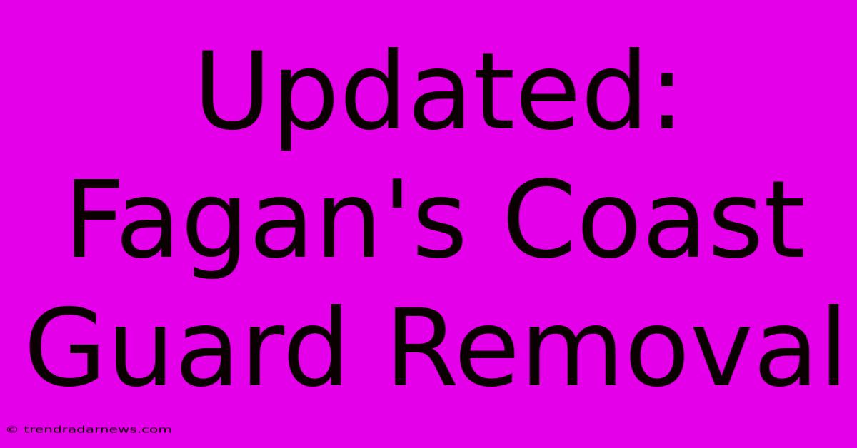 Updated: Fagan's Coast Guard Removal