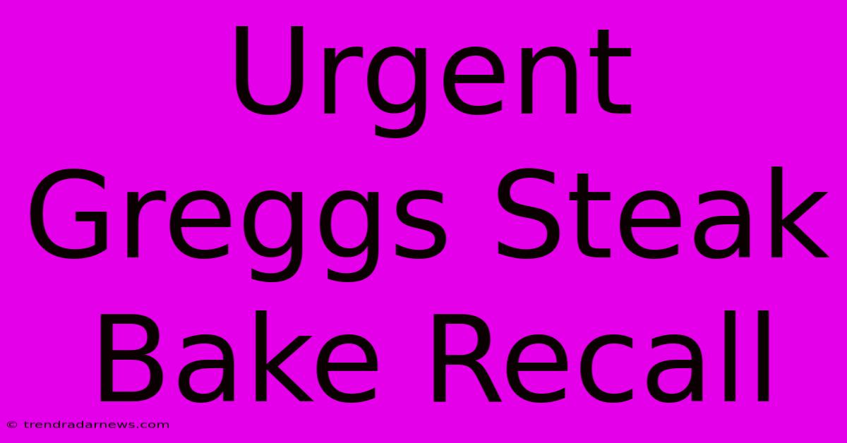 Urgent Greggs Steak Bake Recall