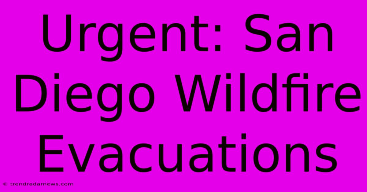 Urgent: San Diego Wildfire Evacuations