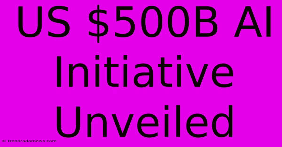 US $500B AI Initiative Unveiled