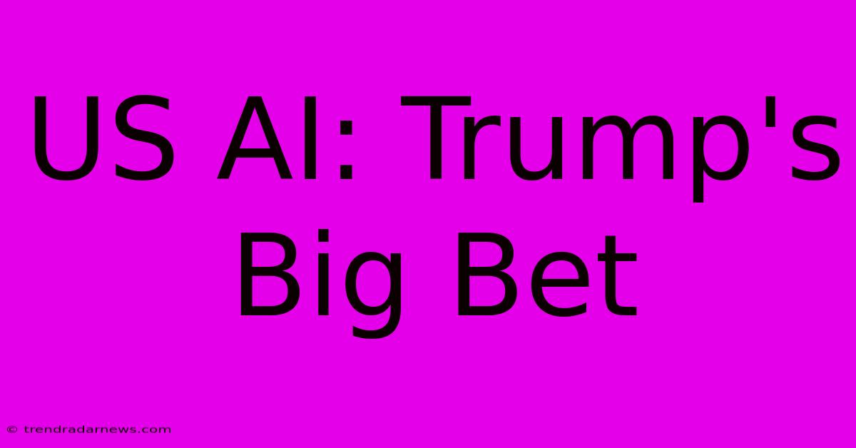 US AI: Trump's Big Bet