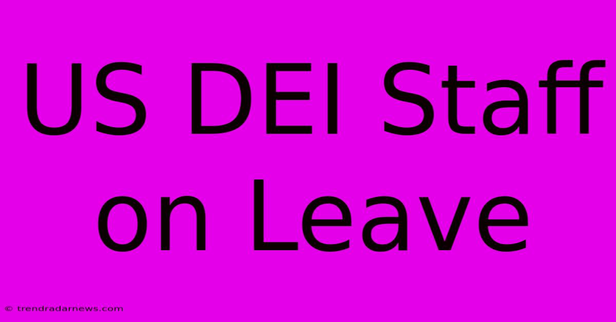 US DEI Staff On Leave