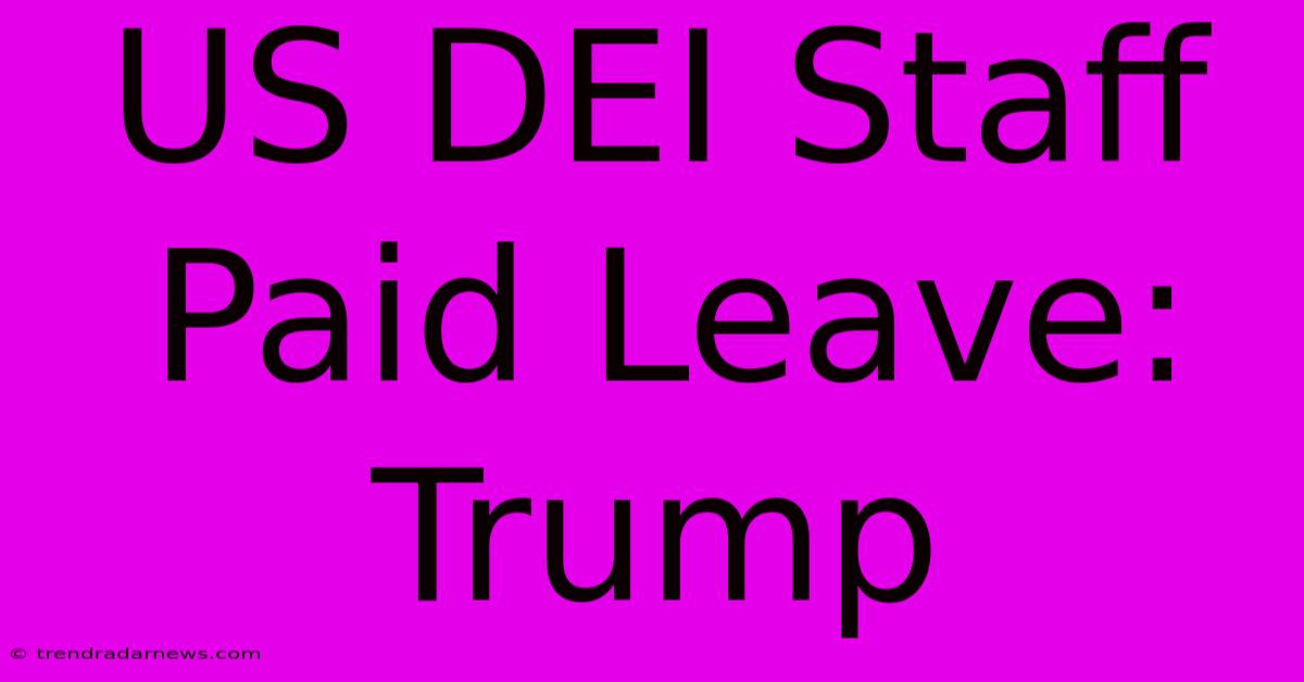 US DEI Staff Paid Leave: Trump