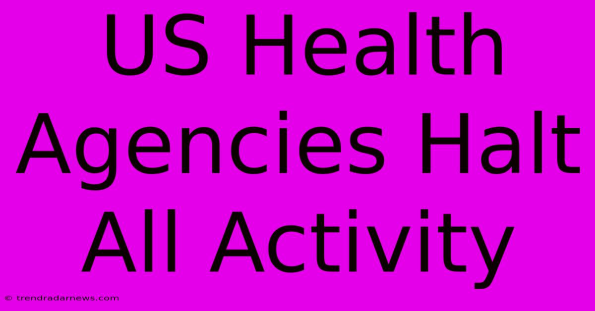 US Health Agencies Halt All Activity